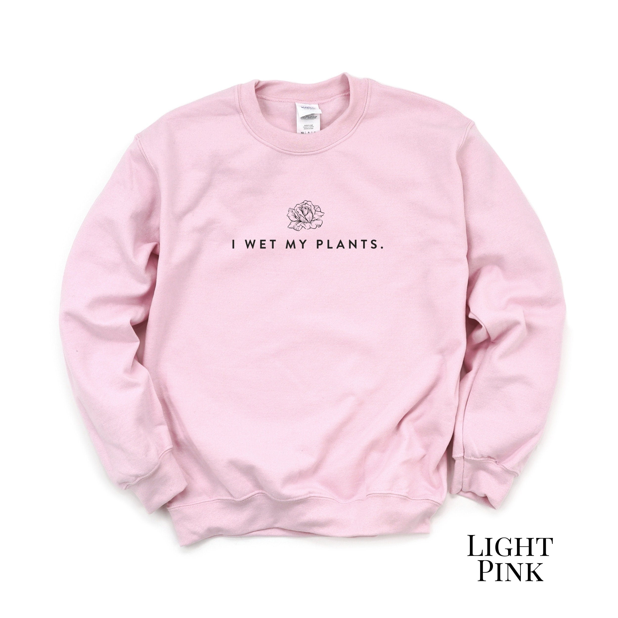 I Wet My Plants Sweatshirt