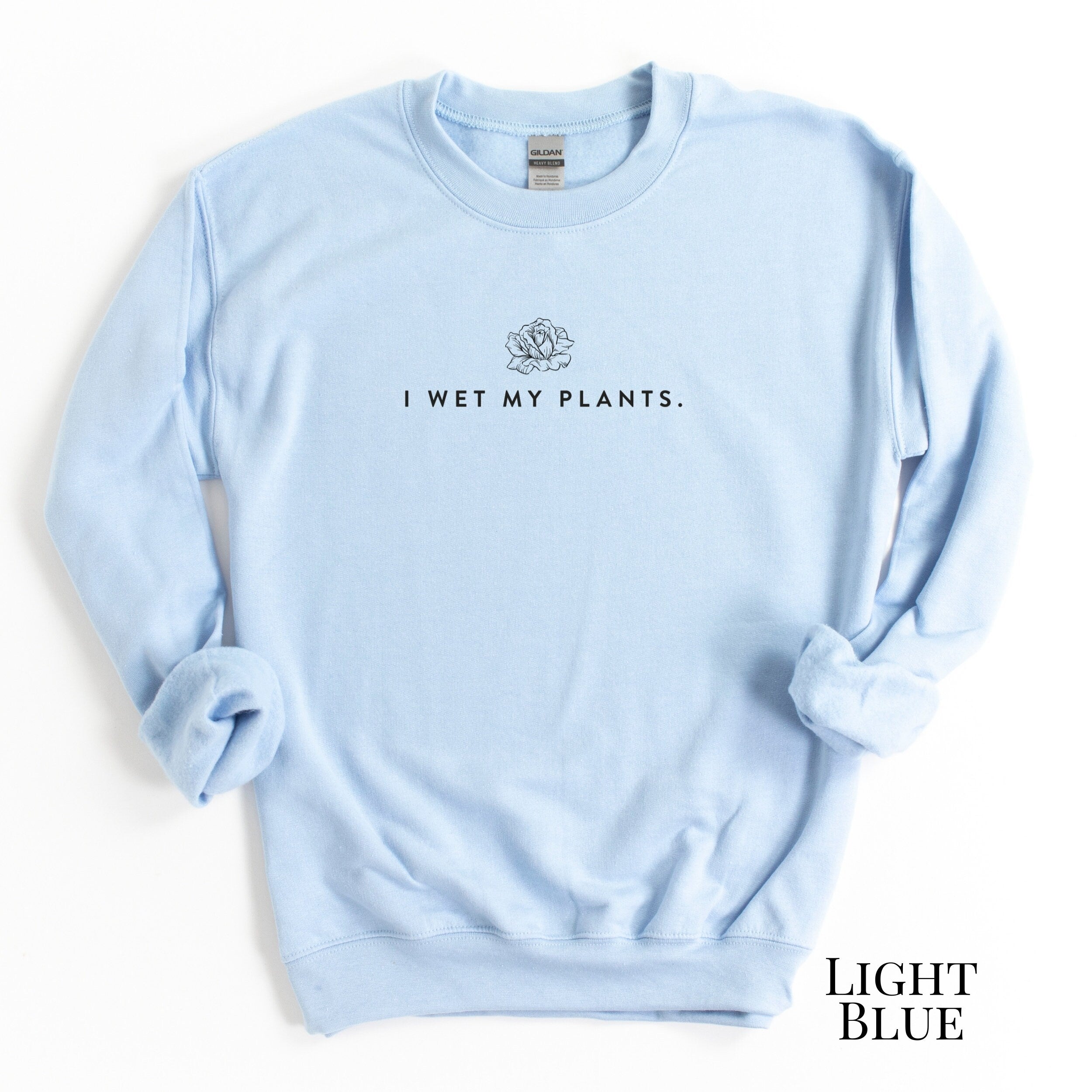 I Wet My Plants Sweatshirt
